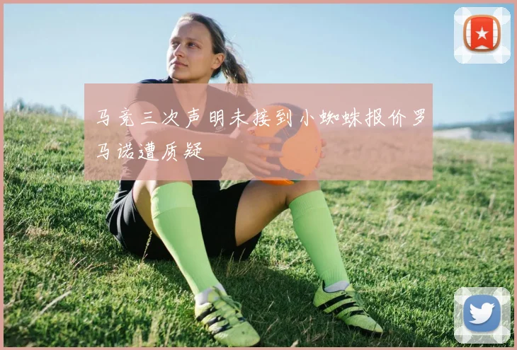 马竞三次声明未接到小蜘蛛报价罗马诺遭质疑