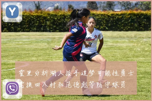 霍里分析湖人接手追梦可能性勇士需换回八村和范德彪等防守球员