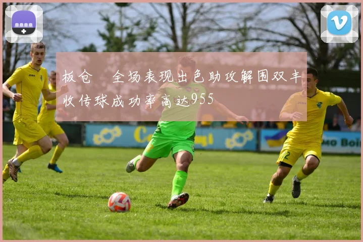 板仓滉全场表现出色助攻解围双丰收传球成功率高达955