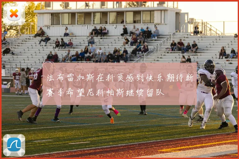 法布雷加斯在科莫感到快乐期待新赛季希望尼科帕斯继续留队